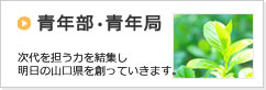 青年部・青年局 次代を担う力を結集し明日の山口県を創っていきます。